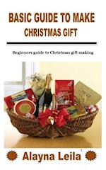 BASIC GUIDE TO MAKE CHRISTMAS GIFT: Beginners guide to Christmas gift making 