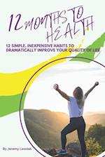 12 Months to Health: Twelve Simple, Inexpensive Habits to Dramatically Improve Your Quality of Life 