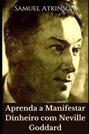 Aprenda a Manifestar Dinheiro com Neville Goddard