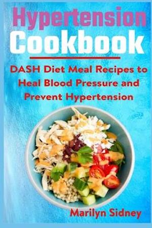 Hypertension cookbook: DASH Diet Meal Recipes to Heal Blood Pressure and Prevent Hypertension