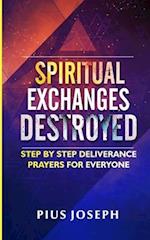 Spiritual Exchanges Destroyed: Step by Step Deliverance Prayers for Everyone 