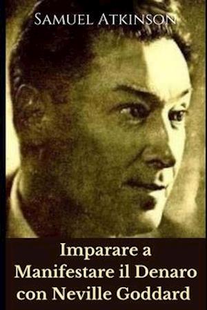 Imparare a Manifestare il Denaro con Neville Goddard