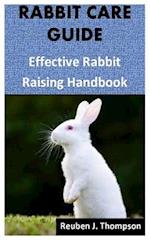 RABBIT CARE GUIDE: Effective Rabbit Raising Handbook 