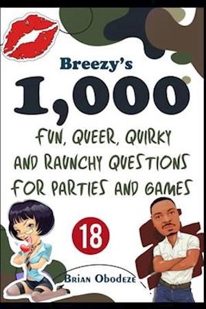 Breezy's 1000 Fun, Queer, Quirky, and Raunchy Questions for Parties and Games