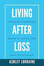 Living After Loss: Pushing Forward when a Loved One Dies by Suicide 