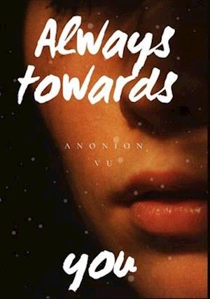 Always towards You: The end of a sad love story, Full Section, Anonion Vu