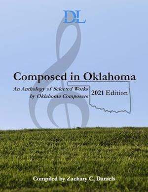 Composed in Oklahoma: 2021: An Anthology of Selected Works by Oklahoma Composers