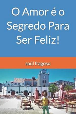 O Amor é o Segredo Para Ser Feliz!