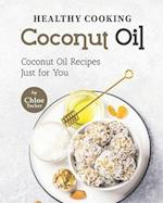 Healthy Cooking - Coconut Oil: Coconut Oil Recipes Just for You 
