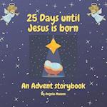 25 Days Until Jesus is Born: An Advent Storybook 
