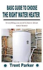 BASIC GUIDE TO CHOOSE THE RIGHT WATER HEATER: Everything you need to know about water heater 