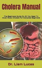 Cholera Manual : The Beginners Guide On All You Need To Know About Cholera For Complete Beginners 