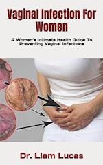 Vaginal Infection For Women : A Woman's Intimate Health Guide To Preventing Vaginal Infections 