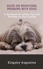 Guide on Behavioral Problems with Dogs: A Handbook on Advice, Tips and Problems on Dog Training 