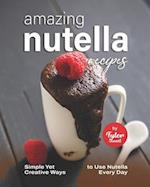 Amazing Nutella Recipes: Simple Yet Creative Ways to Use Nutella Every Day 