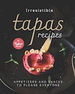 Irresistible Tapas Recipes: Appetizers and Snacks to Please Everyone 