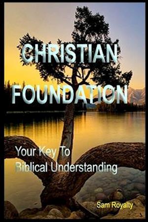 Christian Foundation: Your Key To Biblical Understanding