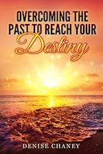 Overcoming The Past To Reach Your Destiny 