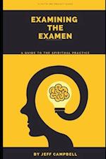 Examining the Examen: A Guide to the Spiritual Practice 