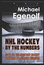 NHL HOCKEY BY THE NUMBERS: 00 to 99: THE GREATEST HOCKEY PLAYERS BY JERSEY NUMBER 