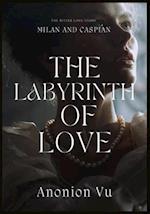 The Labyrinth of Love: The Bitter Love story between Milan and Caspian; written by Anonion Vu 