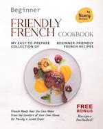 Beginner Friendly French Cookbook: My Easy-to-Prepare Collection of Beginner-Friendly French Recipes 
