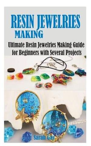 RESIN JEWELRIES MAKING : Ultimate Resin Jewelries Making Guide for Beginners with Several Projects