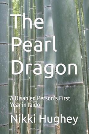 The Pearl Dragon : A Disabled Person's First Year in Iaido
