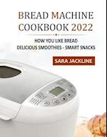 Bread Machine Cookbook 2022: How You Like Bread: Delicious Smoothies - Smart Snacks 