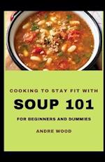 Cooking To Stay Fit With Soup 101 For Beginners And Dummies 