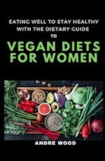 Eating Well To Stay Healthy With The Dietary Guide To Vegan Diets For Women 