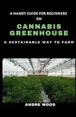 A Handy Guide For Beginners On Cannabis Greenhouse: A Sustainable Way To Farm 
