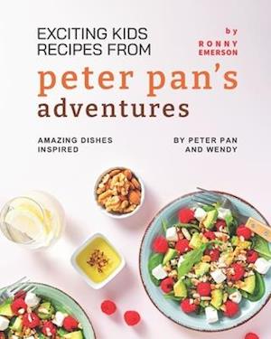 Exciting Kids Recipes from Peter Pan's Adventures: Amazing Dishes Inspired by Peter Pan and Wendy