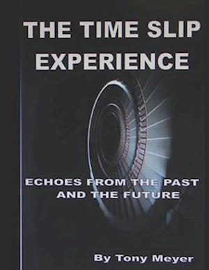 THE TIME SLIP EXPERIENCE: Echoes From The Past and Future