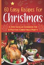 60 Easy Recipes For Christmas: A Spectacular Cookbook for A Festive Christmas Party 