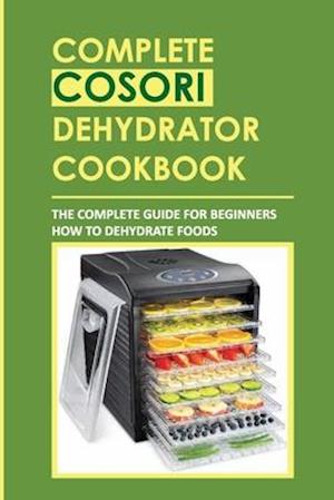 Få Complete Cosori Dehydrator Cookbook af Rey McGath som Paperback bog engelsk