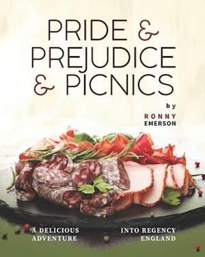 Pride & Prejudice & Picnics: A Delicious Adventure into Regency England