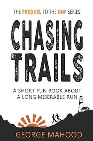 Chasing Trails: A Short Fun Book about a Long Miserable Run