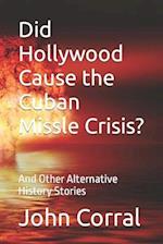 Did Hollywood Cause the Cuban Missle Crisis?: And Other Alternative History Stories 