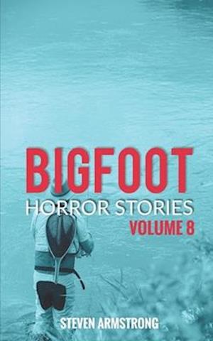 Bigfoot Horror Stories: Volume 8