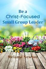 Be a Christ-Focused Small Group Leader 