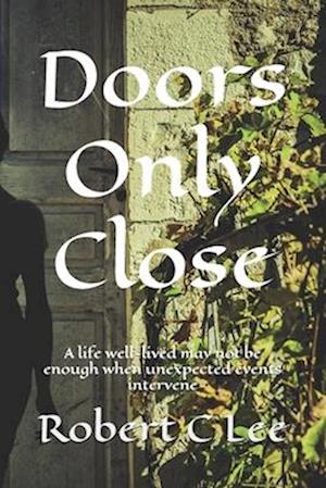Doors Only Close: A life well-lived may not be enough when unexpected events intervene