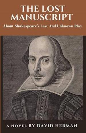 THE LOST MANUSCRIPT : About Shakespeare's Last And Unknown Play