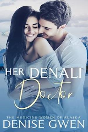 Her Denali Doctor: Book Two in the Medicine Women of Alaska