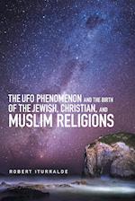 The Ufo Phenomenon and the  Birth of the Jewish, Christian, and Muslim Religions