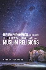 Ufo Phenomenon and the  Birth of the Jewish, Christian, and Muslim Religions