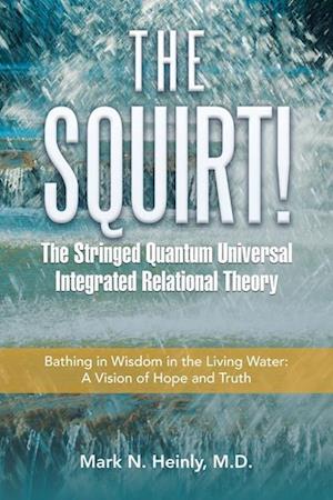 The Squirt!  the Stringed Quantum Universal Integrated Relational Theory