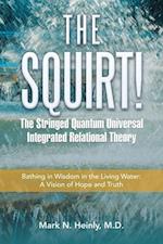 The Squirt! the Stringed Quantum Universal Integrated Relational Theory: Bathing in Wisdom in the Living Water: a 2020 Vision of Hope and Truth 