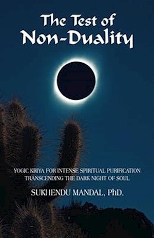 The Test of Non-Duality: Yogic Kriya for Intense Spiritual Purification Transcending the Dark Night of Soul