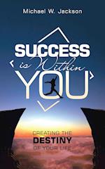 Success Is Within You: Creating the Destiny of Your Life 